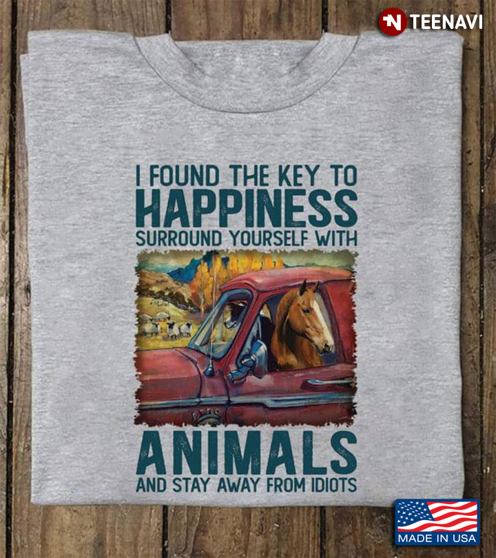 I Found The Key To Happiness Surround Yourself With Animals And Stay Away From Idiots