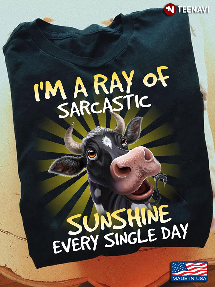 Cow I'm A Ray Of Sarcastic Sunshine Every Single Day