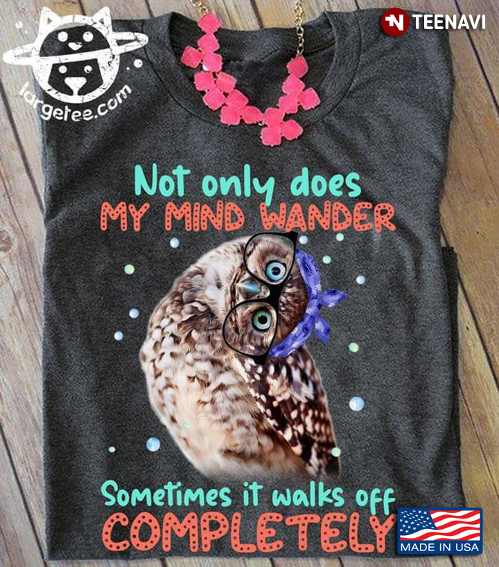 Owl Not Only Does My Mind Wander Sometimes It Walks Off Completely