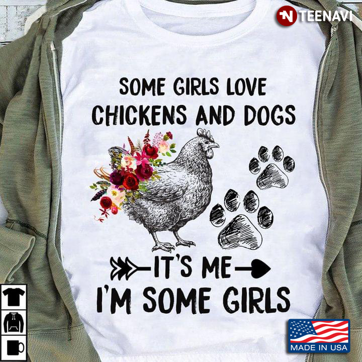 Some Girls Love Chickens And Dogs It's Me I'm Some Girls