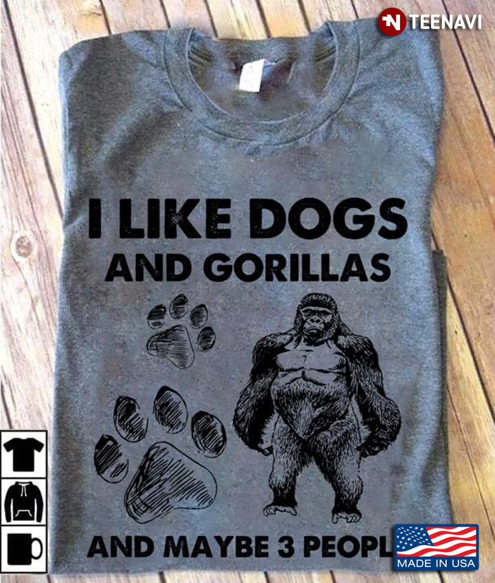 I Like Dogs And Gorillas And Maybe 3 People