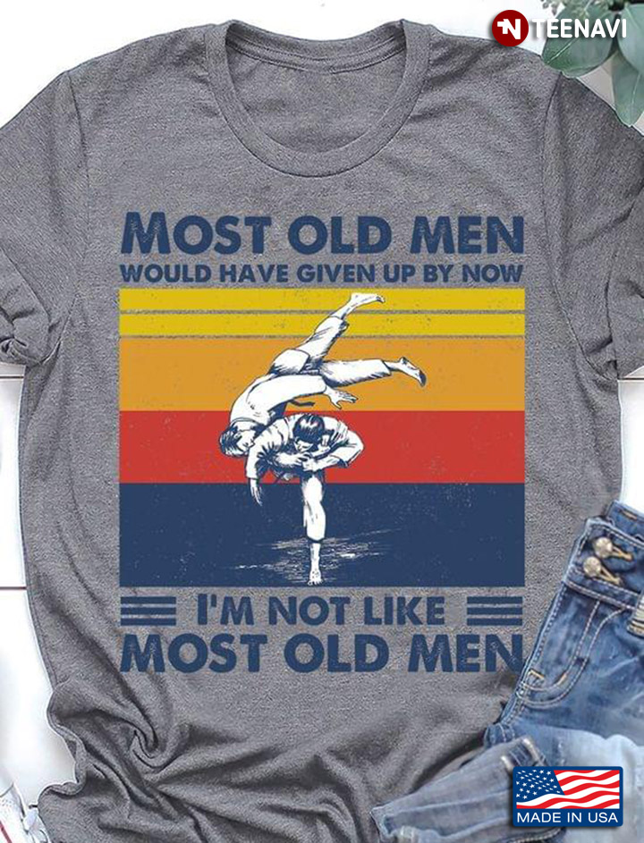Vintage Judo Most Old Men Would Have Given Up By Now I’m Not Like Most Old Men