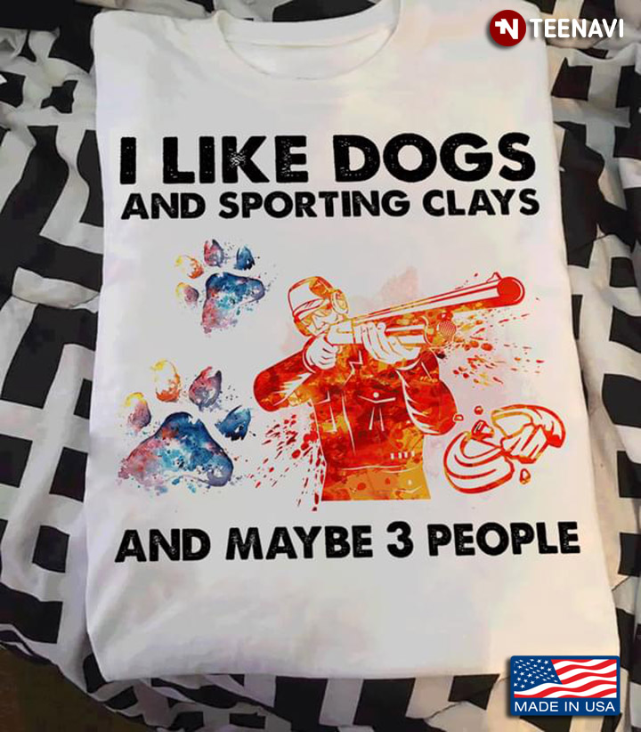 I Like Dogs And Sporting Clays And Maybe 3 People