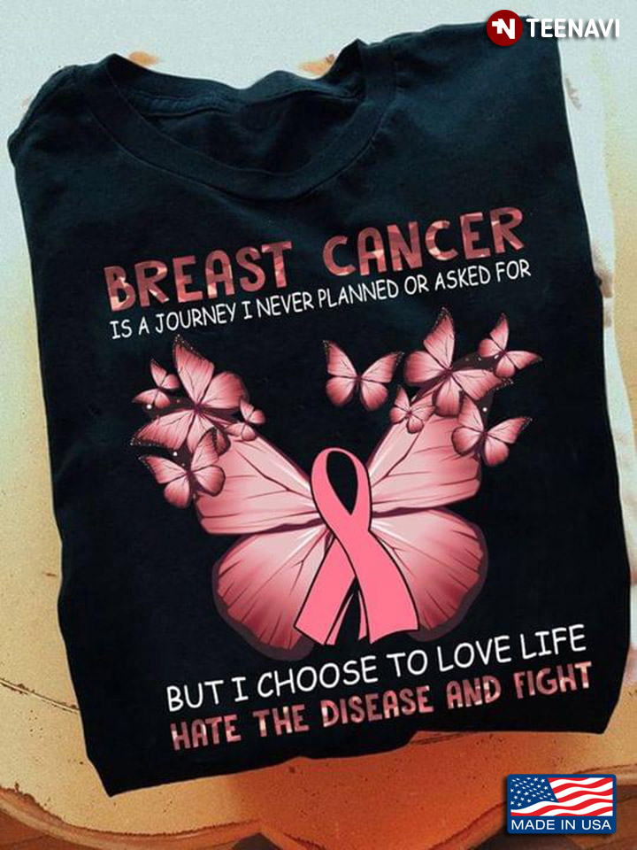 Breast Cancer Is A Journey I Never Planned Or Asked For But I Choose To Love Life Hate The Disease