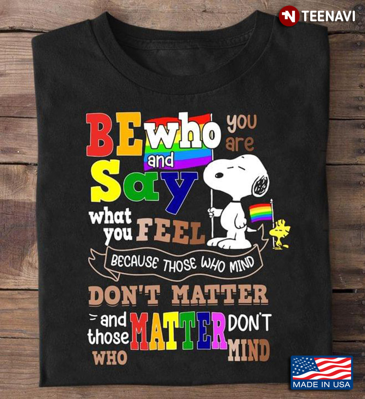 LGBT Snoopy Be Who You Are And Say What You Feel Because Those Who Mind Don't Matter