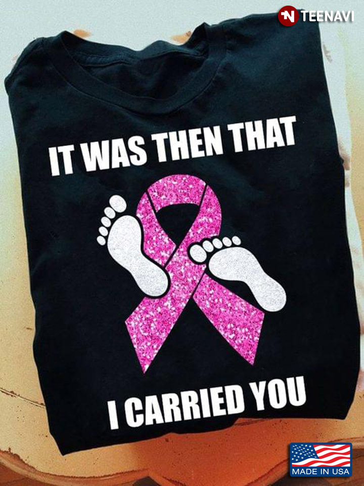 Breast Cancer Awareness It Was Then That I Carried You