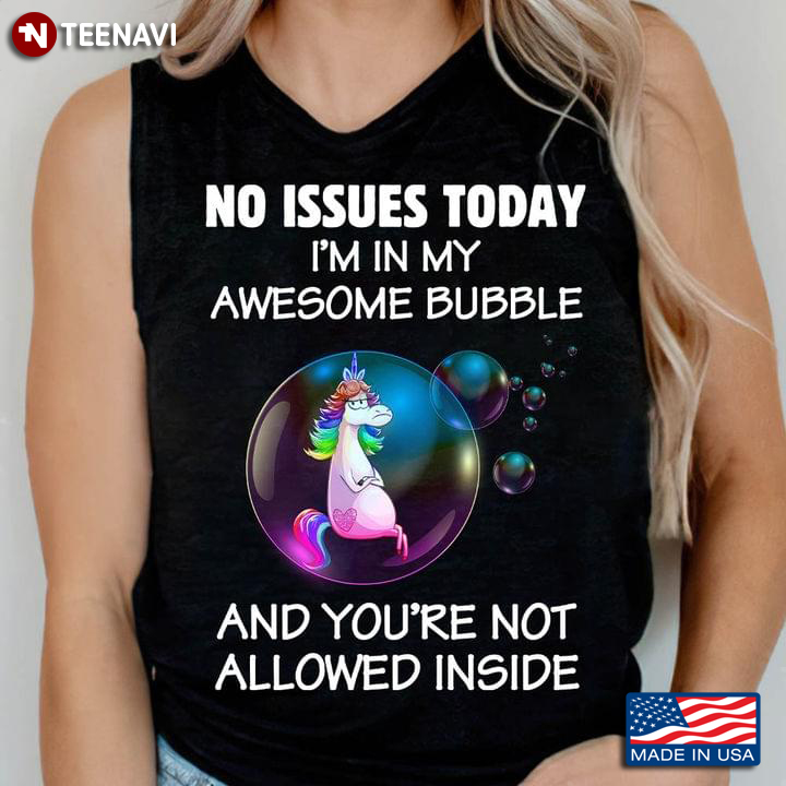 Funny Unicorn No Issues Today I'm In My Awesome Bubble And You're Not Allowed Inside