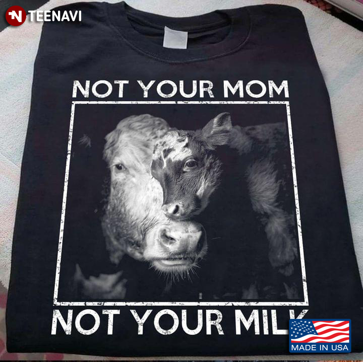 Cow Not Your Mom Not Your Milk For Farmer