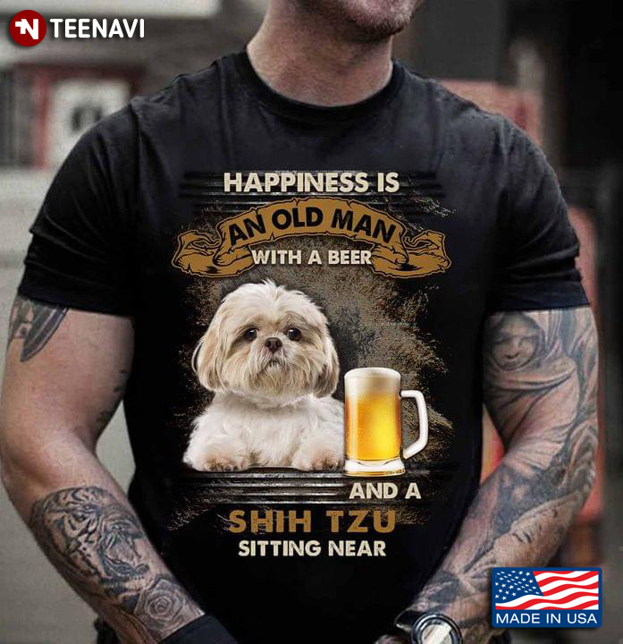 Happiness Is An Old Man With A Beer And A Shih Tzu Sitting Near For Dog Lover