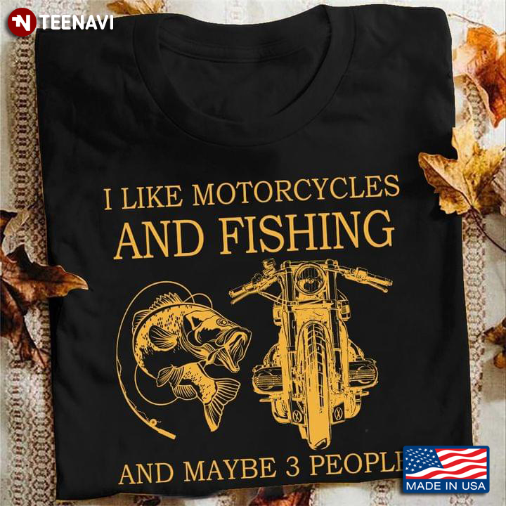 I Like Motorcycles And Fishing And Maybe 3 People