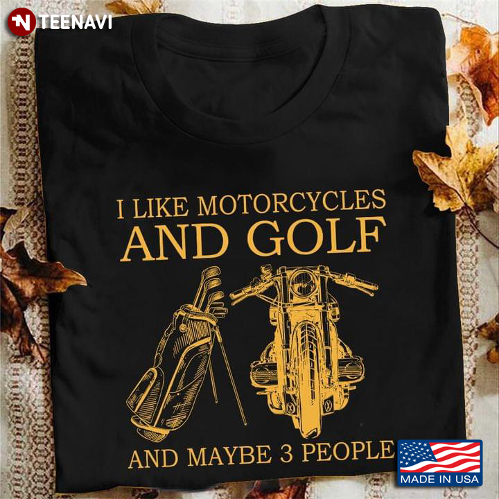 I Like Motorcycles And Golf And Maybe 3 People