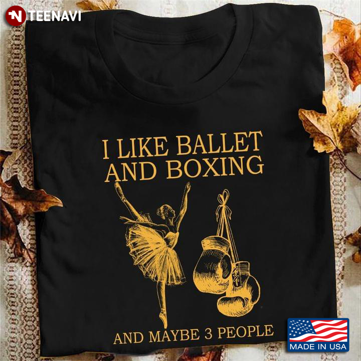 I Like Ballet And Boxing And Maybe 3 People T-Shirt