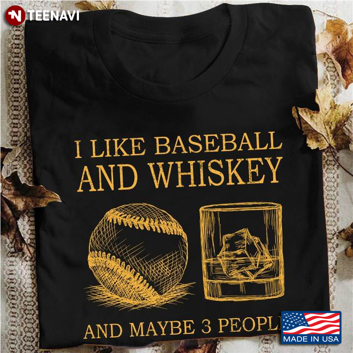 I Like Baseball And Whiskey And Maybe 3 People