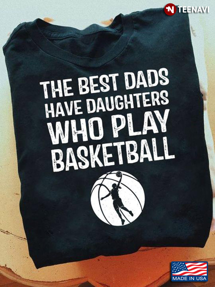 The Best Dads Have Daughters Who Play Basketball For Father's Day