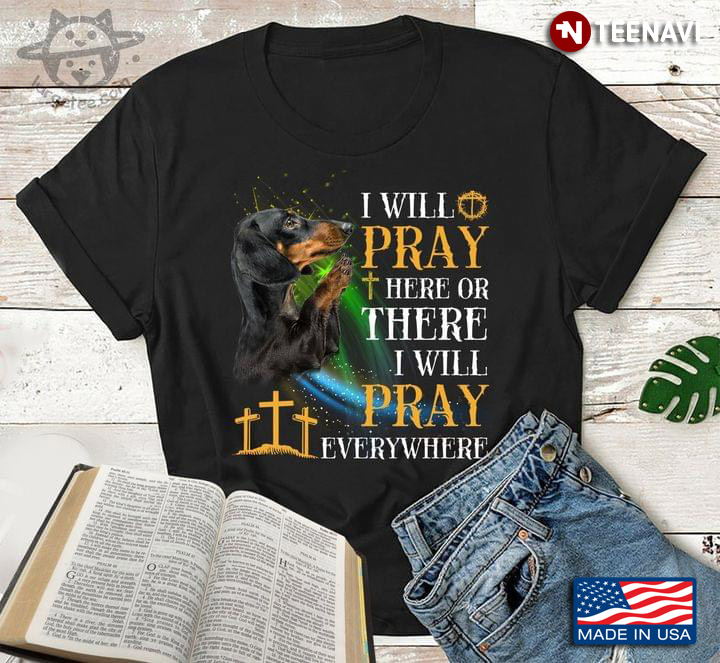 Dachshund I Will Pray Here Or There I Will Pray Everywhere For Dog Lover
