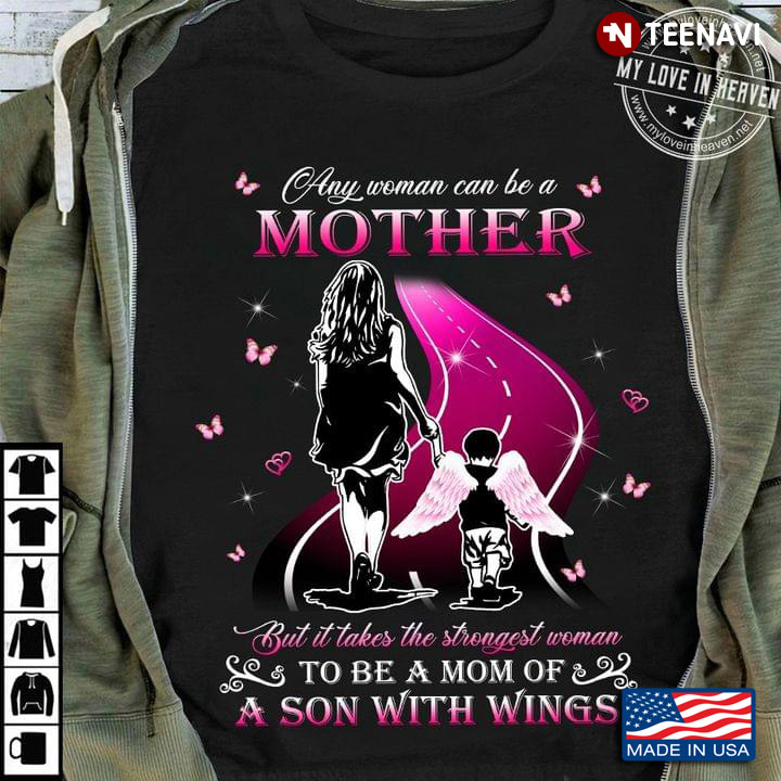 Any Woman Can Be A Mother But It Takes The Strongest Woman To Be A Mom Of A Son With Wings