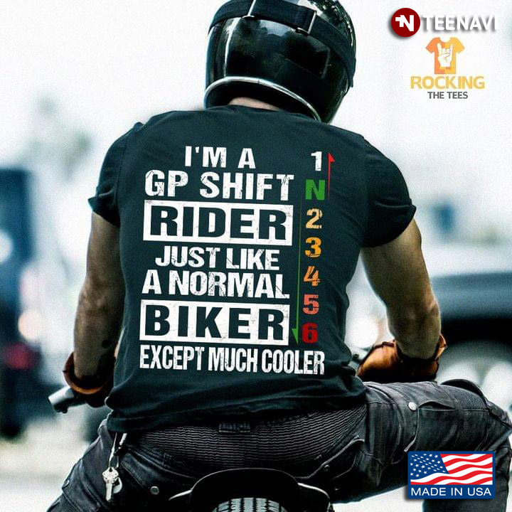 I'm A Gp Shift Rider Just Like A Normal Biker Except Much Cooler