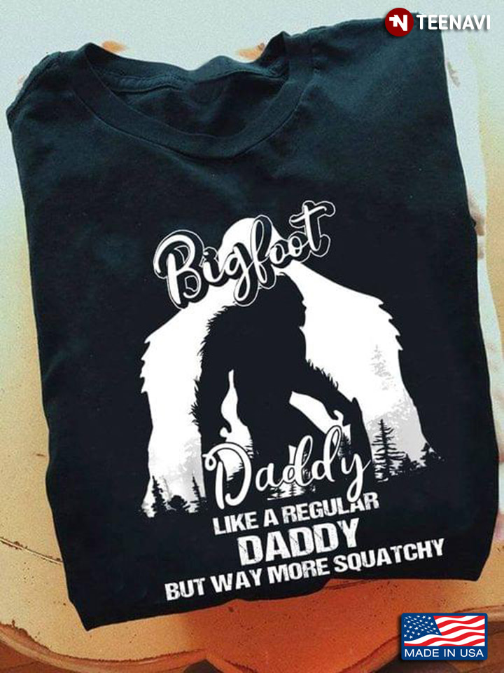 Bigfoot Daddy Like A Regular Daddy But Way More Squatchy For Father's Day