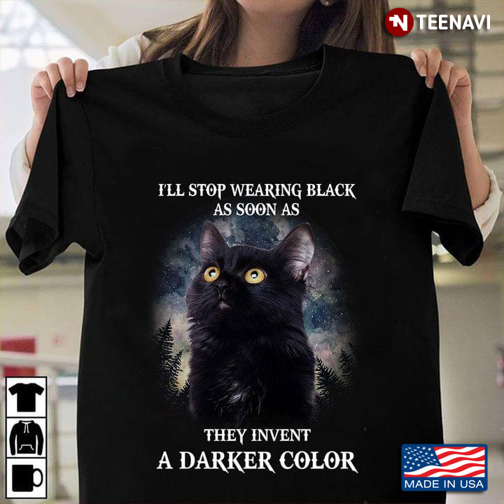 Black Cat I'll Stop Wearing Black As Soon As They Invent A Darker Color For Cat Lover
