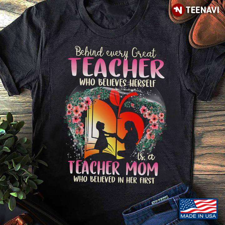 Behind Every Great Teacher Who Believes Herself Is A Teacher Mom Who Believed In Her First
