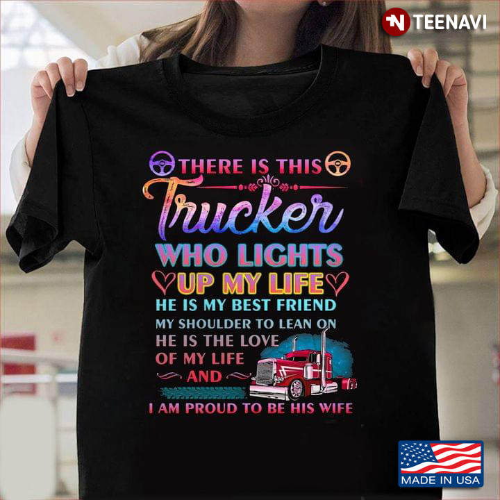 There Is This Trucker Who Lights Up My Life He Is My Best Friend My Shoulder To Lean On