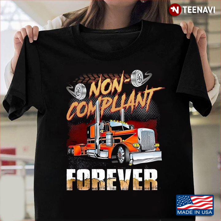 Non Compliant Forever For Trucker