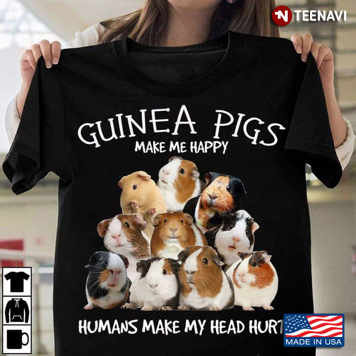 Guinea Pigs Make Me Happy Humans Make My Head Hurt For Animal Lover
