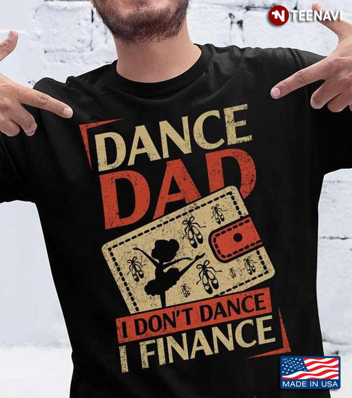 Ballet Dance Dad I Don't Dance I Finance For Father's Day T-Shirt