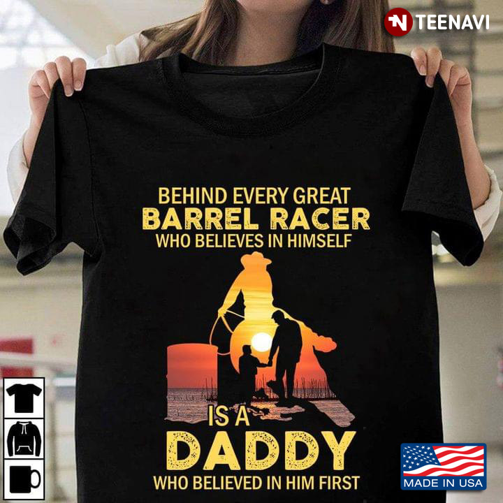 Behind Every Great Barrel Racer Who Believes In Himself Is A Daddy Who Believed In Him First