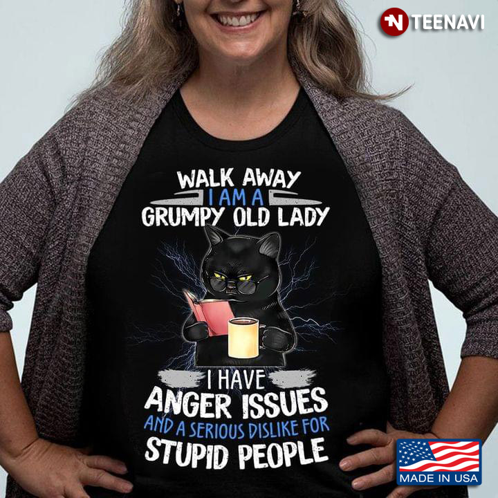 Walk Away I Am A Grumpy Old Lady I Have Anger Issues And A Serious Dislike For Stupid People