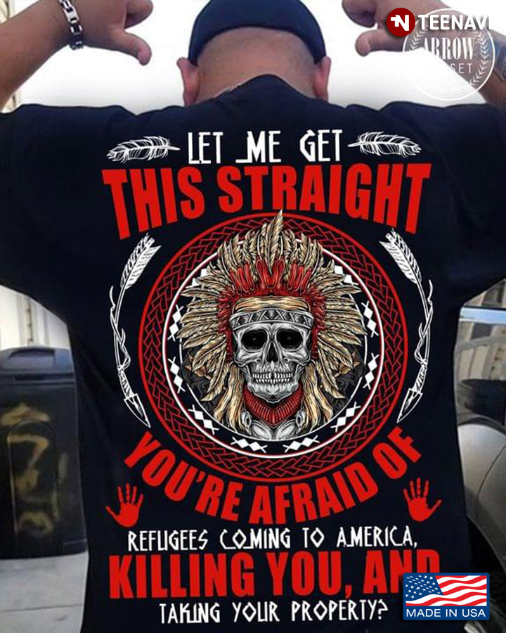 Native American Let Me Get This Straight Youre Afraid Of Refugees Coming To America Killing You