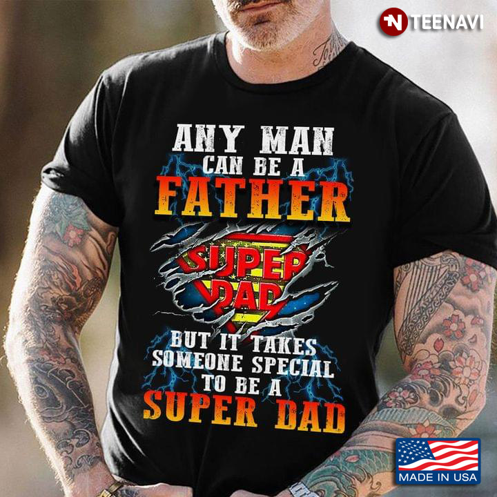 Any Man Can Be A Father But It Takes Someone Special To Be A Super Dad For Father's Day