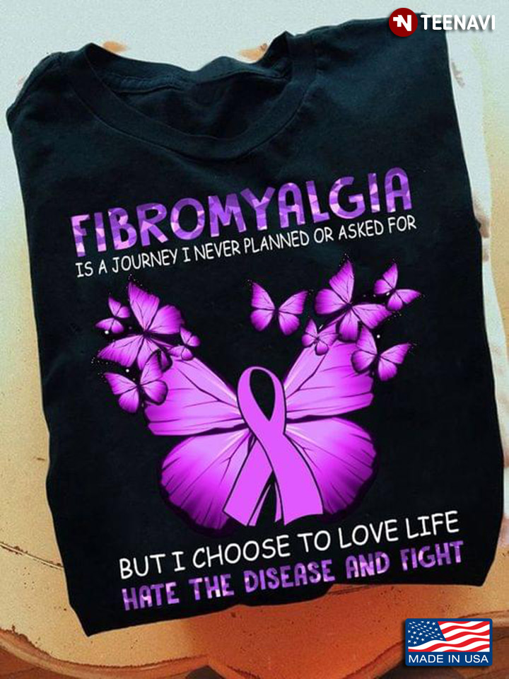 Fibromyalgia Is A Journey I Never Planned Or Asked For But I Choose To Love Life Hate The Disease