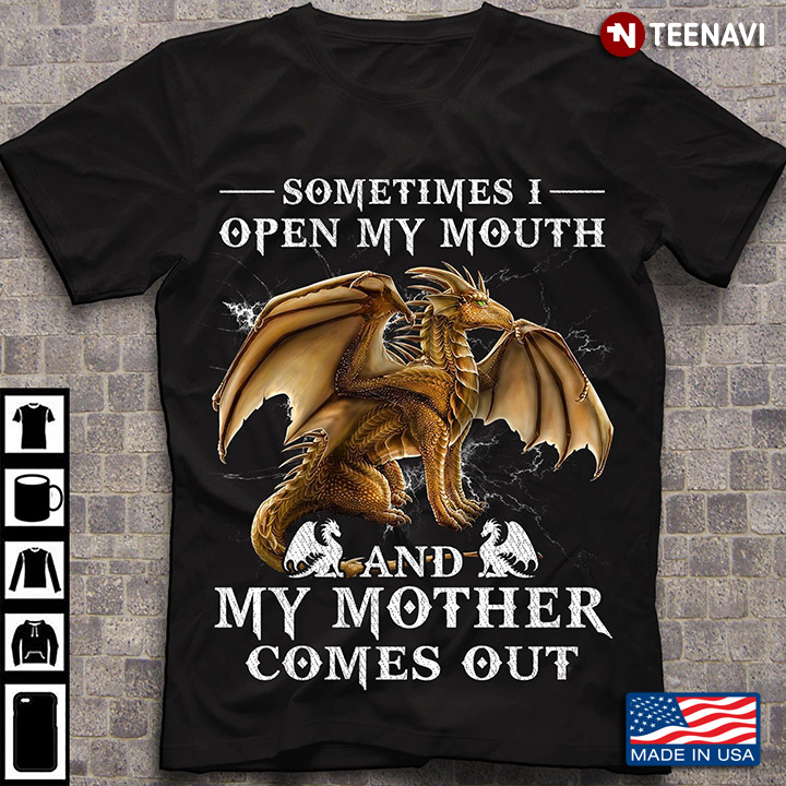 Dragon Sometimes I Open My Mouth And My Mother Comes Out For Mother's Day