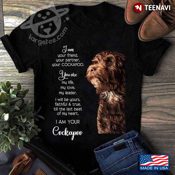 I Am Your Friend Your Partner Your Cockapoo You Are My Life My Love My Leader For Dog Lover