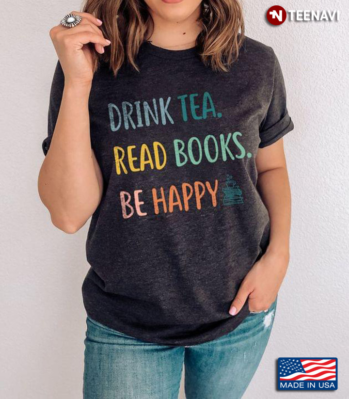 Drink Tea Read Books Be Happy For Tea And Book Lover