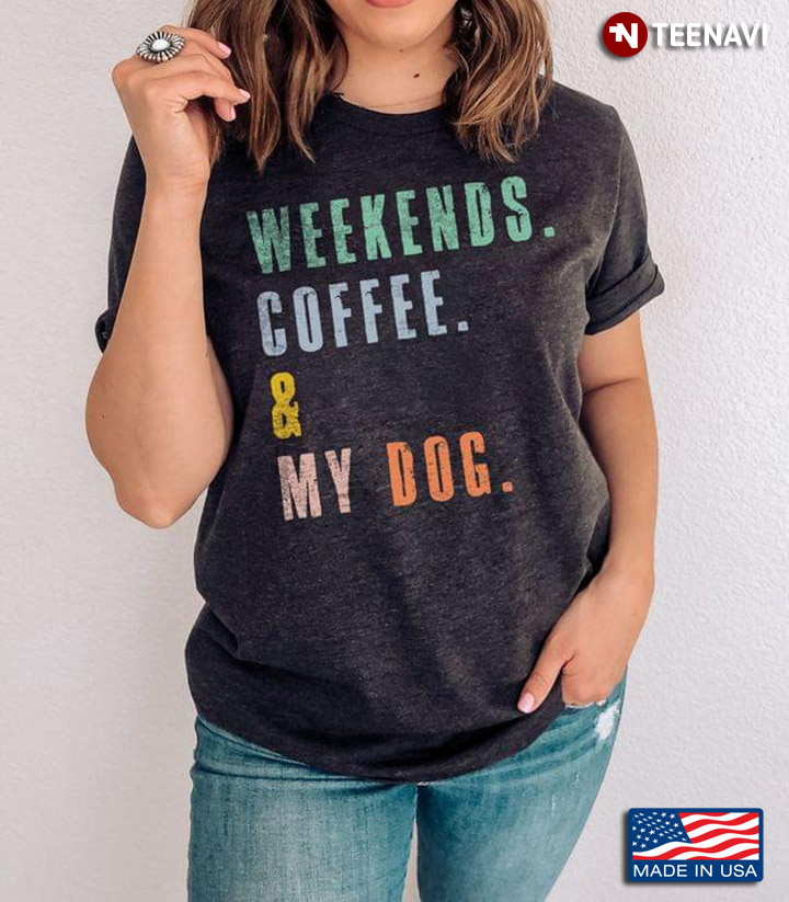 Weekends Coffee And My Dog For Coffee Lover And Dog Lover