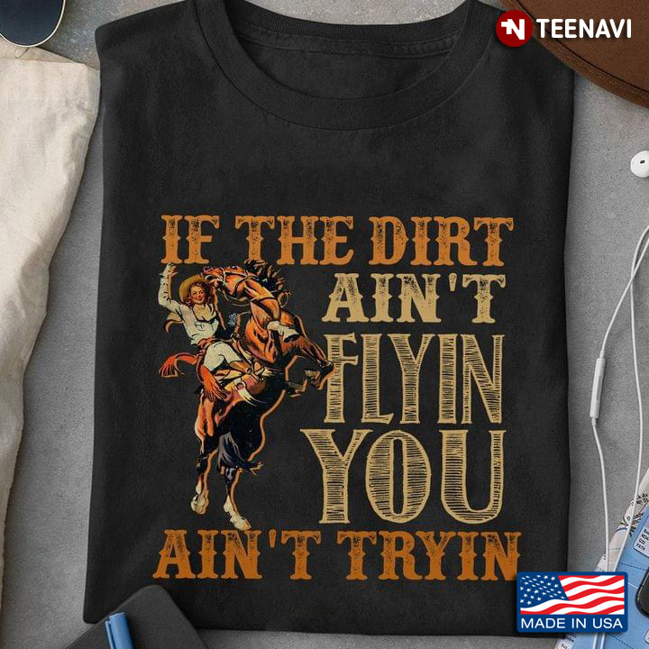 Rodeo If The Dirt Ain't Flyin You Ain't Tryin Horses Equestrian Vaulting Gifts