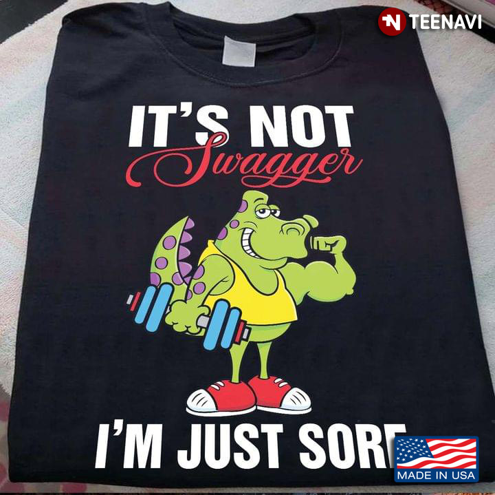 Cartoon Dinosaur Lifting Weights It's Not Swagger I'm Just Sore
