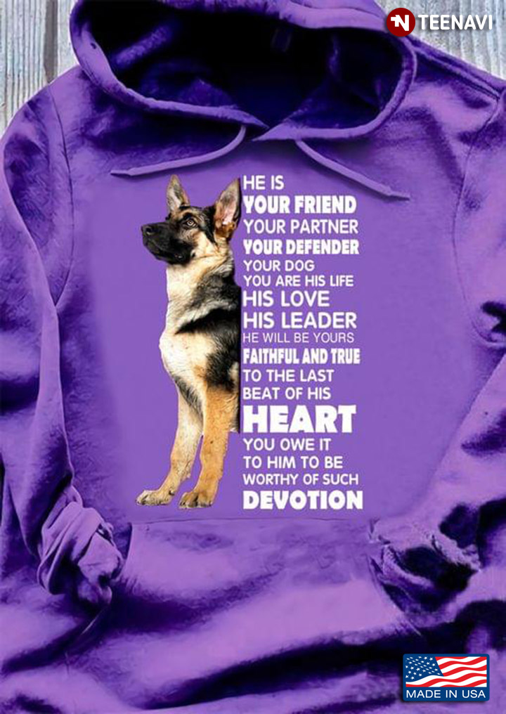 German Shepherd He Is Your Friend Your Partner Your Defender Your Dog For Dog Lover