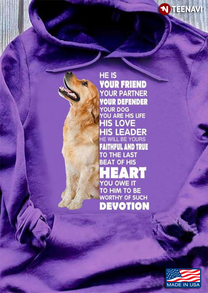Golden Retriever He Is Your Friend Your Partner Your Defender Your Dog For Dog Lover