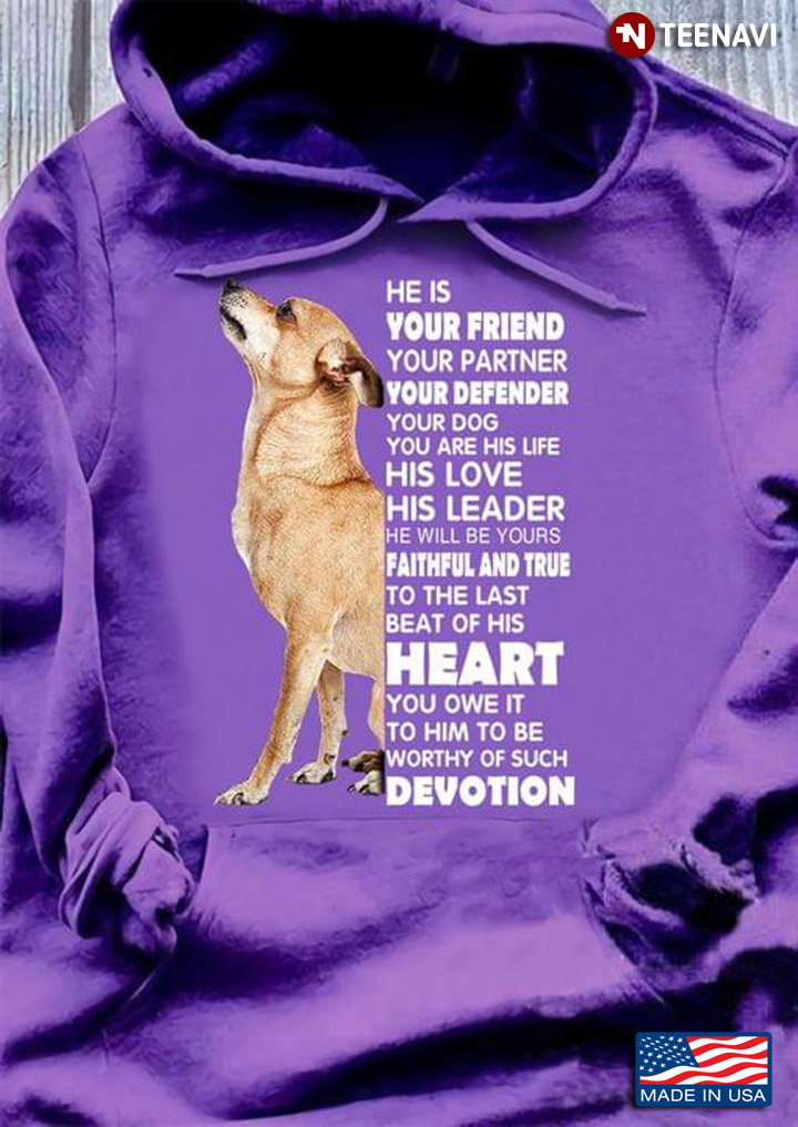 He Is Your Friend Your Partner Your Defender Your Dog You Are His Life His Love For Dog Lover