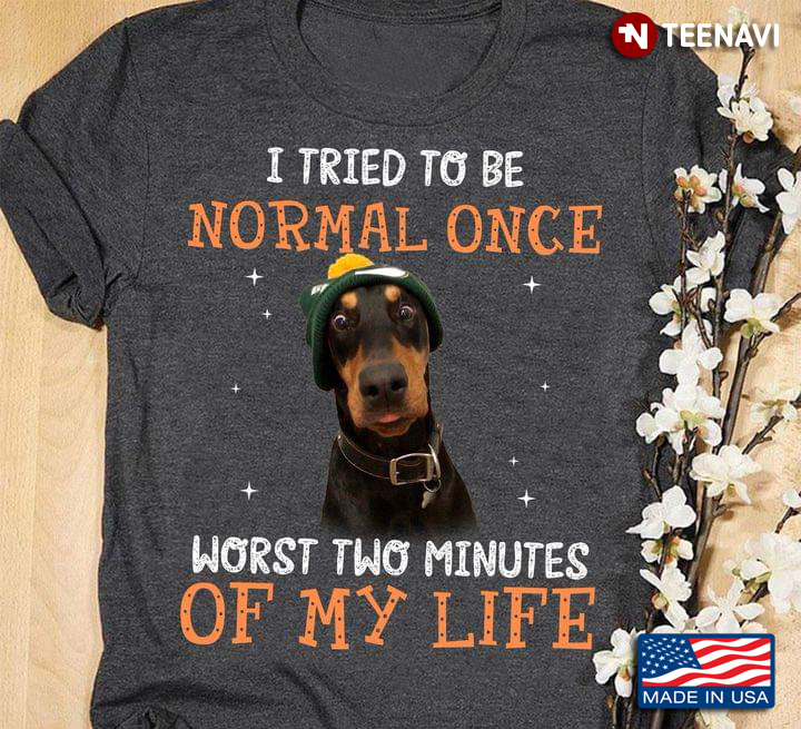 Dobermann I Tried To Be Normal Once Worst Two Minutes Of My Life For Dog Lover