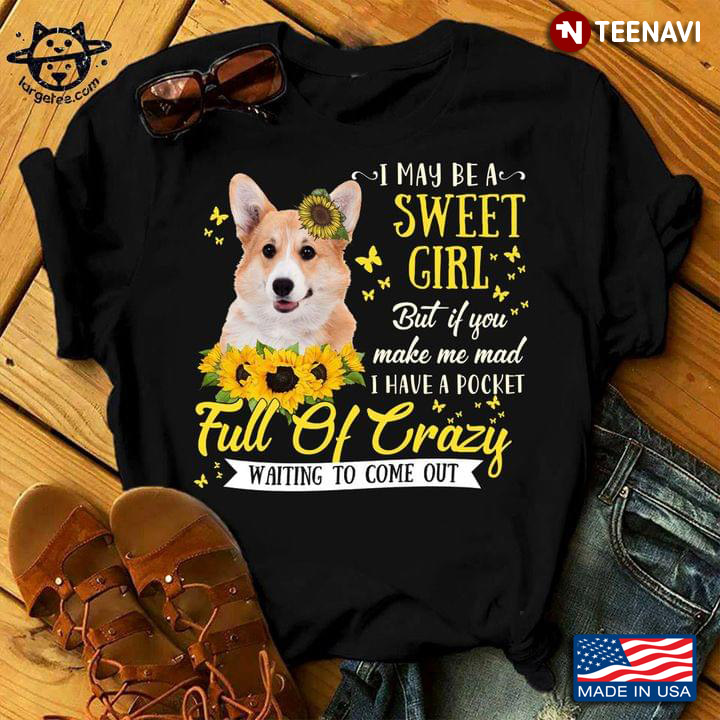 Corgi I May Be A Sweet Girl But If You Make Me Mad I Have A Pocket Full Of Crazy For Dog Lover