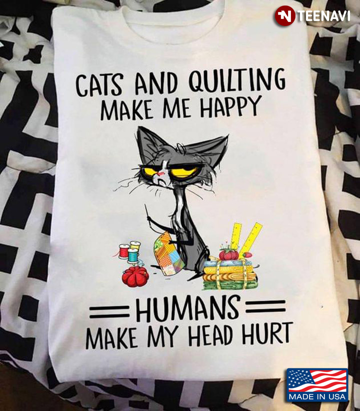 Cats And Quilting Make Me Happy Humans Make My Head Hurt For Cat Lover