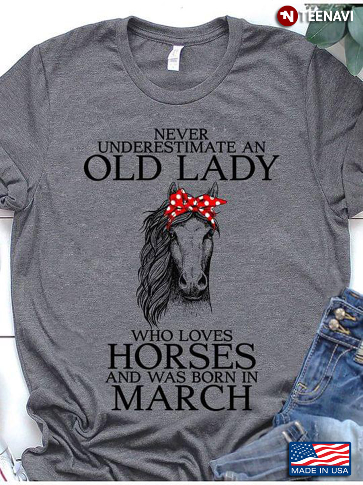 Never Underestimate An Old Lady Who Love Horses And Was Born In March