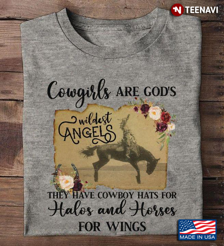 Cowgirls Are God's Wildest Angels They Have Cowboy Hats For Halos And Horses For Wings