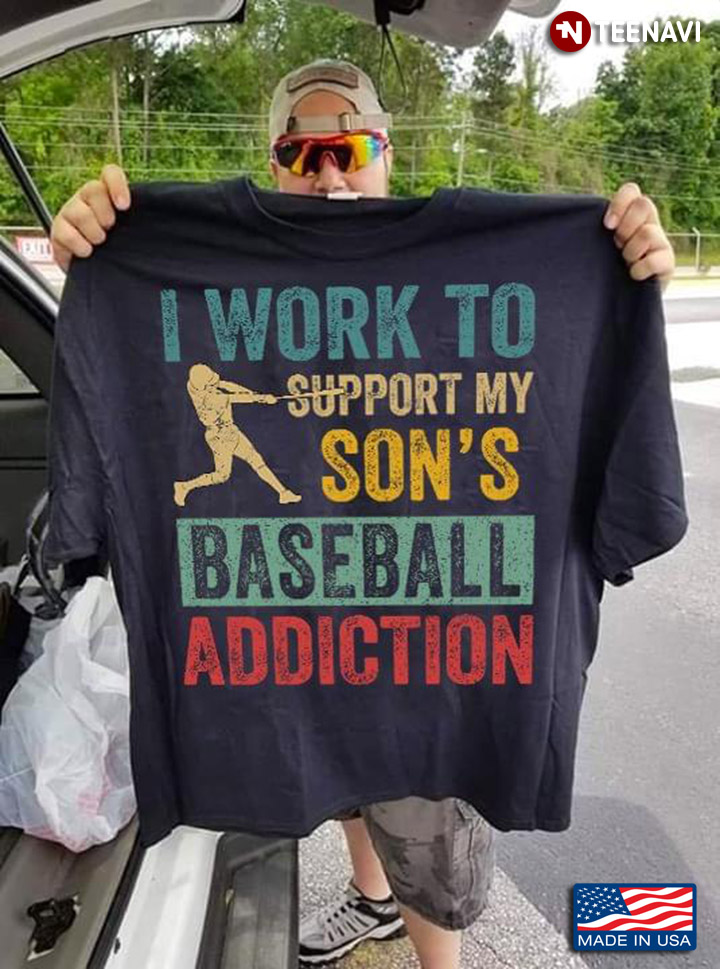I Work To Support My Son's Baseball Addiction For Sport Lover