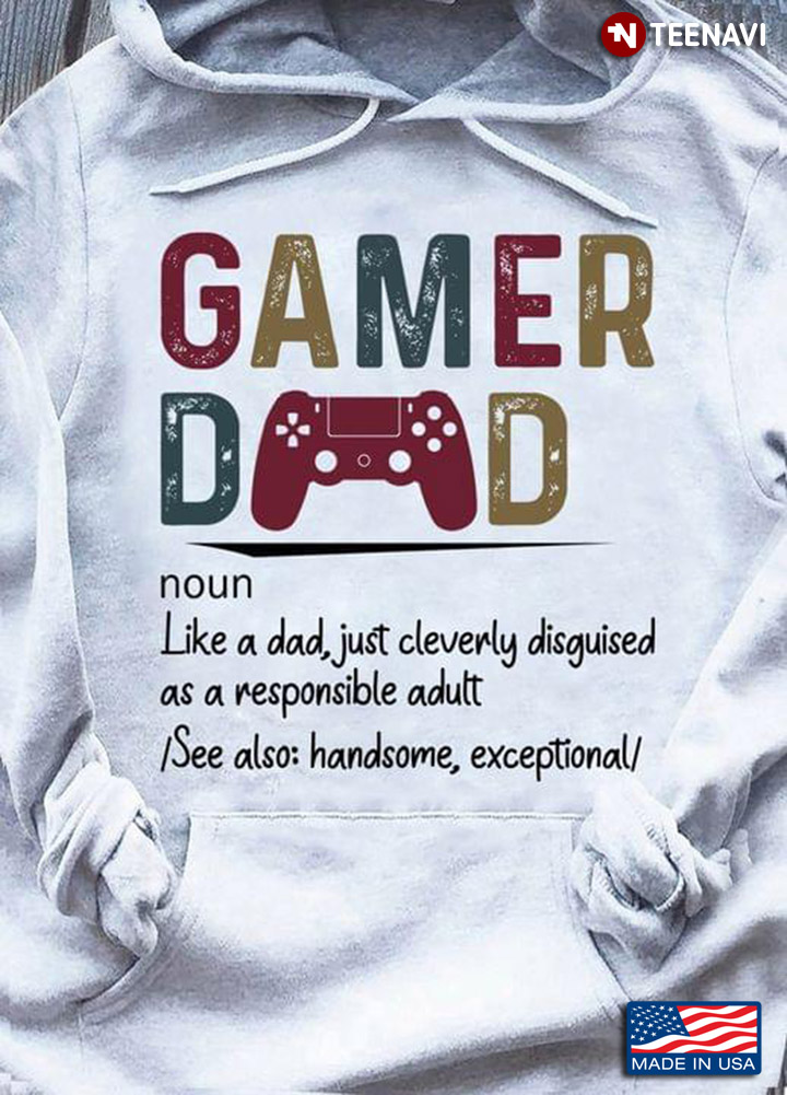 Gamer Dad Like A Dad Just Cleverly Disguised As A Responsible Adult For Father's Day