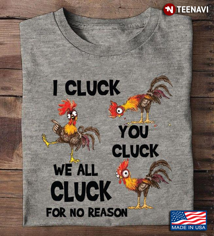 Rooster I Cluck You Cluck We All Cluck For No Reason For Animal Lover